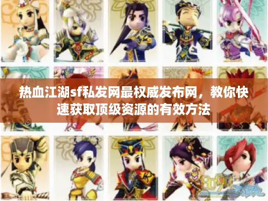 热血江湖sf私发网最权威发布网,教你快速获取顶级资源的有效方法 热血江湖sf私发网最权威发布网,教你快速获取顶级资源的有效方法