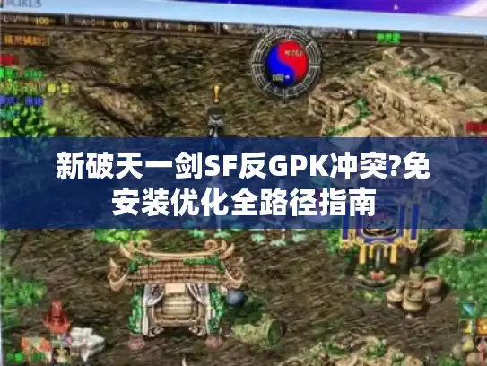 新破天一剑SF反GPK冲突?免安装优化全路径指南