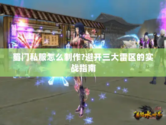 蜀门私服怎么制作?避开三大雷区的实战指南 蜀门私服怎么制作?避开三大雷区的实战指南
