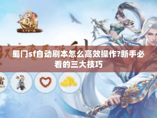 蜀门sf自动刷本怎么高效操作?新手必看的三大技巧 蜀门sf自动刷本怎么高效操作?新手必看的三大技巧