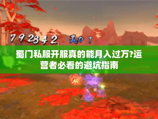 蜀门私服开服真的能月入过万?运营者必看的避坑指南