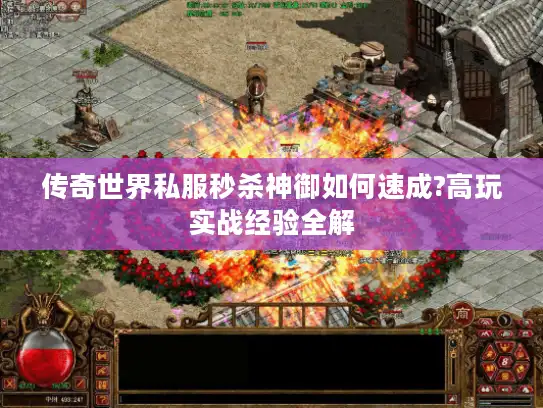 传奇世界私服秒杀神御如何速成?高玩实战经验全解