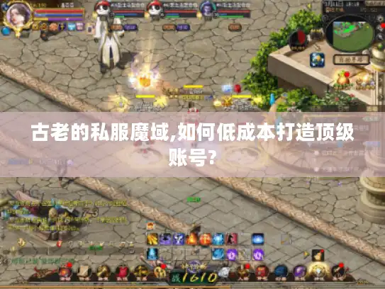 古老的私服魔域,如何低成本打造顶级账号?