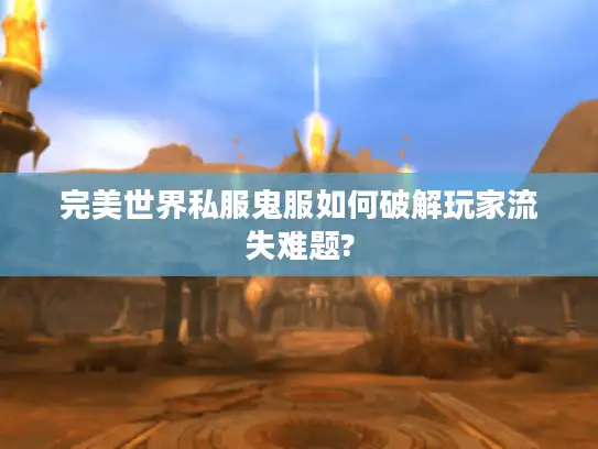 完美世界私服鬼服如何破解玩家流失难题?