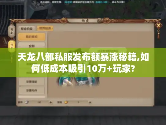 天龙八部私服发布额暴涨秘籍,如何低成本吸引10万+玩家? 天龙八部私服发布额暴涨秘籍,如何低成本吸引10万+玩家?
