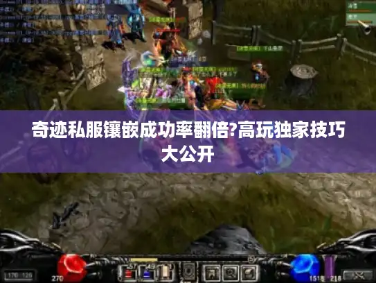 奇迹私服镶嵌成功率翻倍?高玩独家技巧大公开