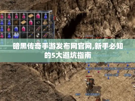 暗黑传奇手游发布网官网,新手必知的5大避坑指南 暗黑传奇手游发布网官网,新手必知的5大避坑指南