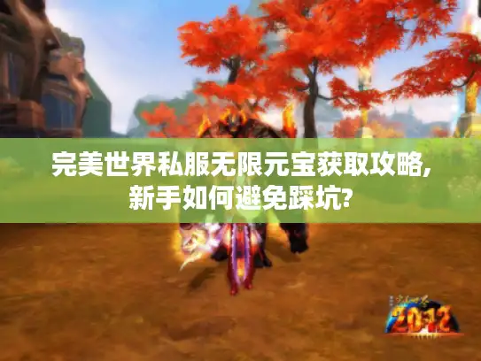 完美世界私服无限元宝获取攻略,新手如何避免踩坑?