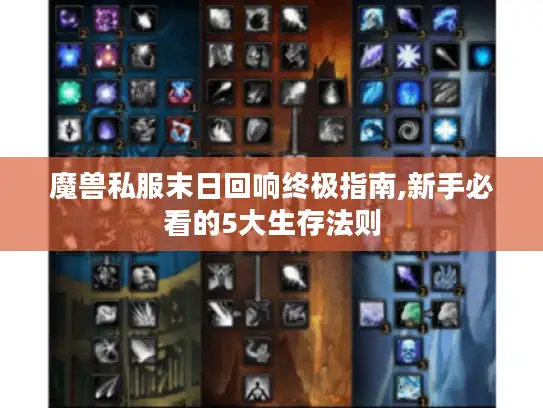 魔兽私服末日回响终极指南,新手必看的5大生存法则