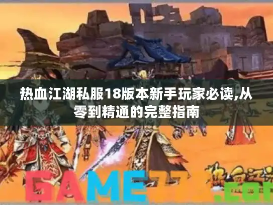 热血江湖私服18版本新手玩家必读,从零到精通的完整指南