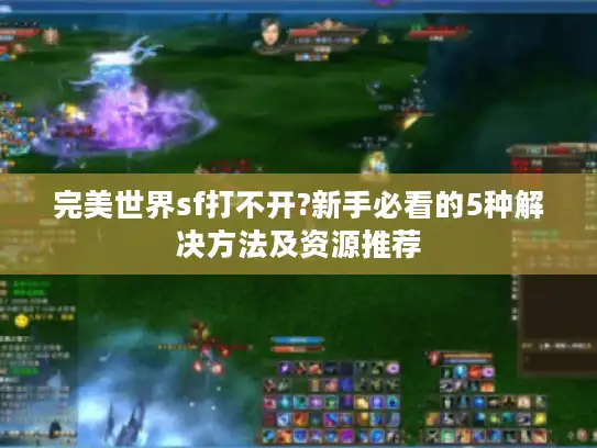 完美世界sf打不开?新手必看的5种解决方法及资源推荐