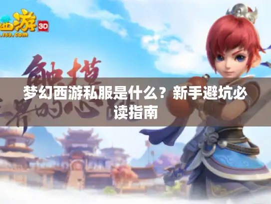梦幻西游私服是什么？新手避坑必读指南