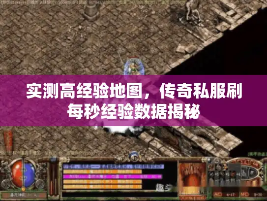 实测高经验地图，传奇私服刷每秒经验数据揭秘