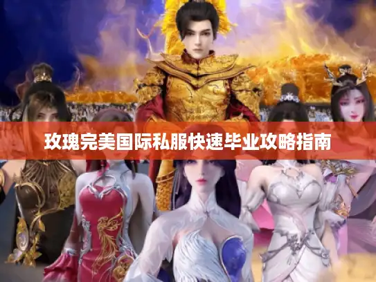 玫瑰完美国际私服快速毕业攻略指南 玫瑰完美国际私服快速毕业攻略指南