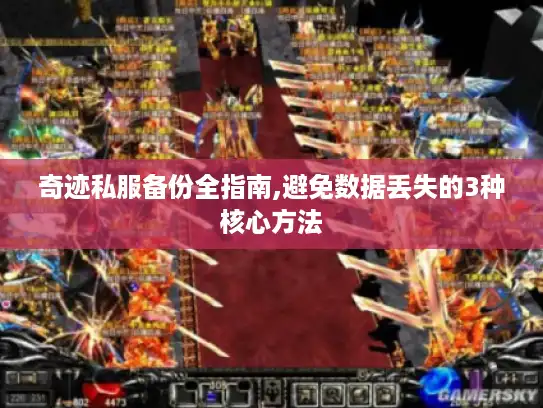奇迹私服备份全指南,避免数据丢失的3种核心方法