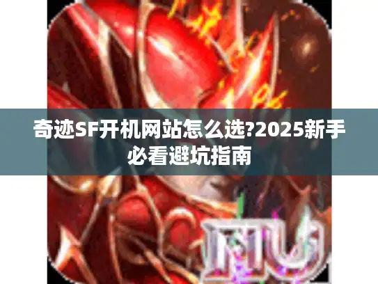 奇迹SF开机网站怎么选?2025新手必看避坑指南