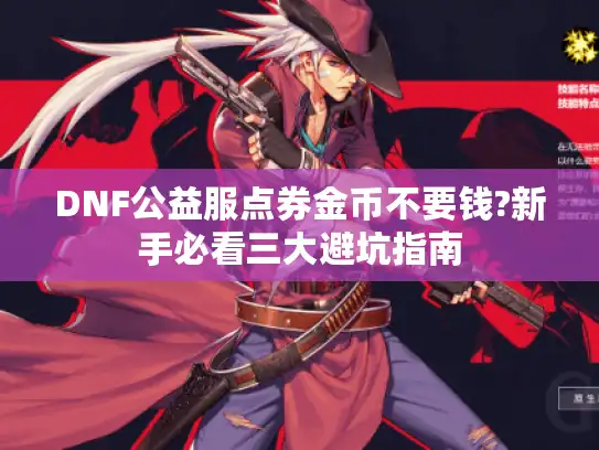 DNF公益服点券金币不要钱?新手必看三大避坑指南