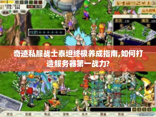 奇迹私服战士泰坦终极养成指南,如何打造服务器第一战力? 奇迹私服战士泰坦终极养成指南,如何打造服务器第一战力?