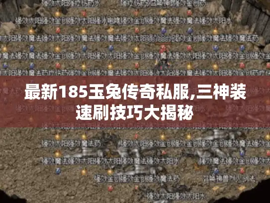 最新185玉兔传奇私服,三神装速刷技巧大揭秘
