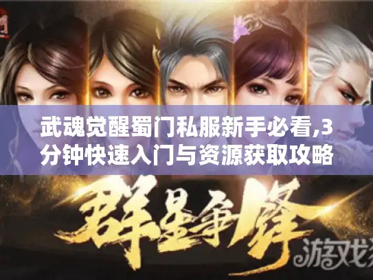 武魂觉醒蜀门私服新手必看,3分钟快速入门与资源获取攻略