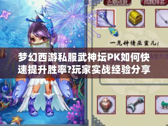 梦幻西游私服武神坛PK如何快速提升胜率?玩家实战经验分享
