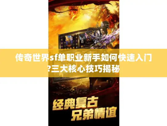传奇世界sf单职业新手如何快速入门?三大核心技巧揭秘