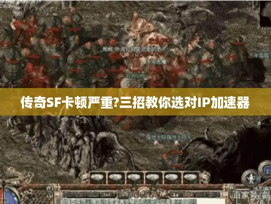 传奇SF卡顿严重?三招教你选对IP加速器