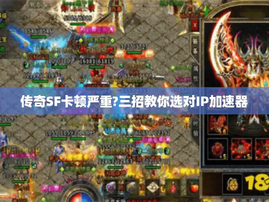 传奇SF卡顿严重?三招教你选对IP加速器