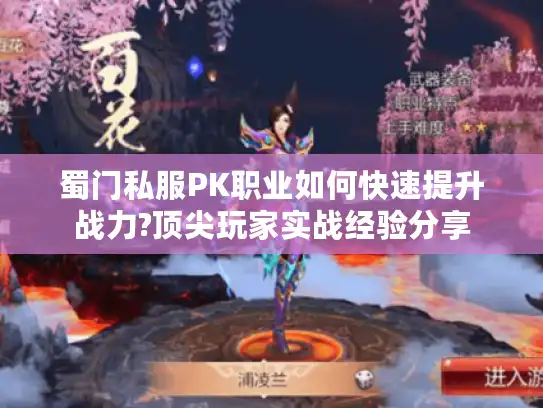 蜀门私服PK职业如何快速提升战力?顶尖玩家实战经验分享