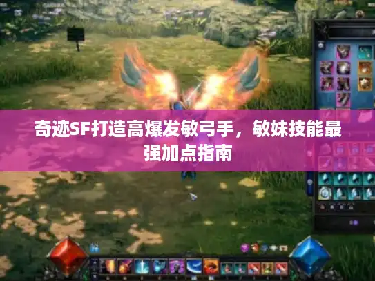 奇迹SF打造高爆发敏弓手，敏妹技能最强加点指南