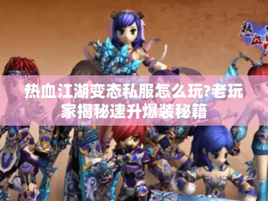 热血江湖变态私服怎么玩?老玩家揭秘速升爆装秘籍