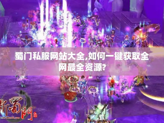 蜀门私服网站大全,如何一键获取全网最全资源?