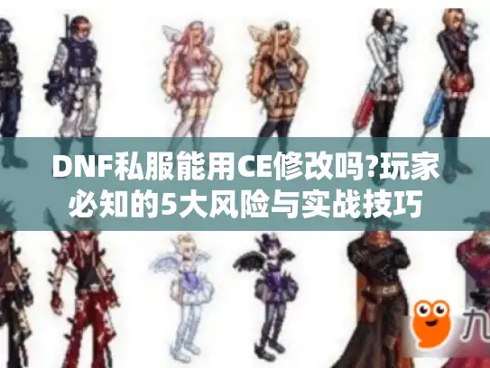DNF私服能用CE修改吗?玩家必知的5大风险与实战技巧