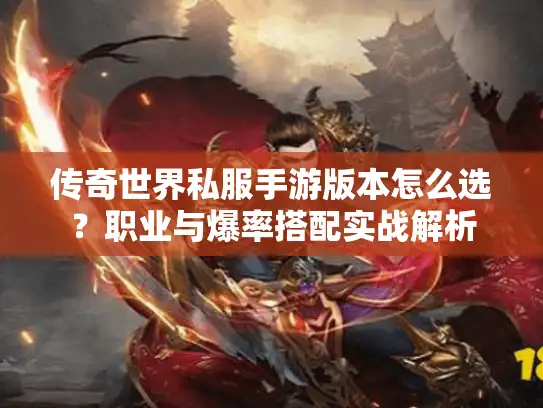 传奇世界私服手游版本怎么选？职业与爆率搭配实战解析