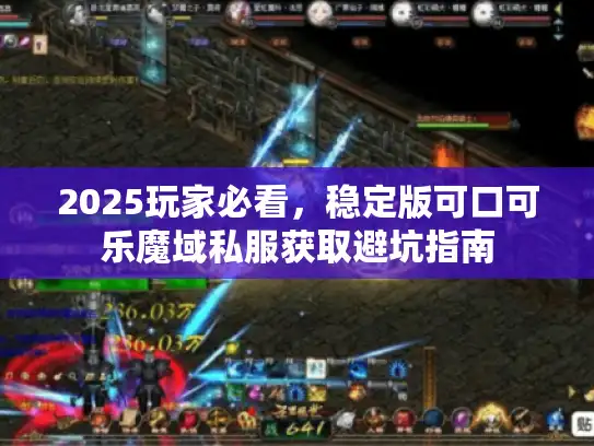 2025玩家必看，稳定版可口可乐魔域私服获取避坑指南