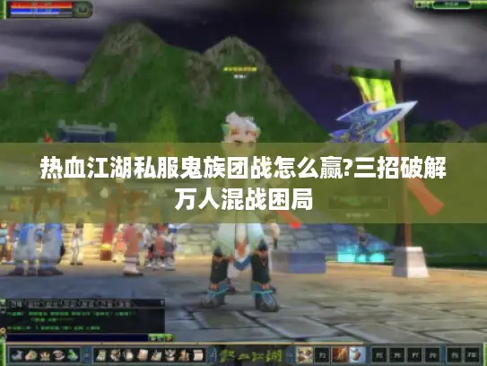 热血江湖私服鬼族团战怎么赢?三招破解万人混战困局