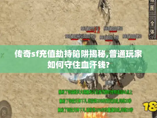 传奇sf充值劫持陷阱揭秘,普通玩家如何守住血汗钱?