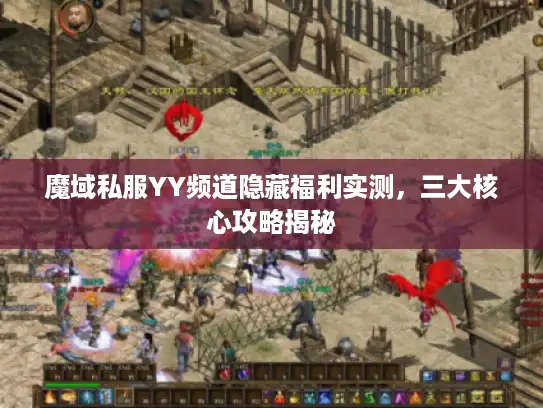 魔域私服YY频道隐藏福利实测，三大核心攻略揭秘
