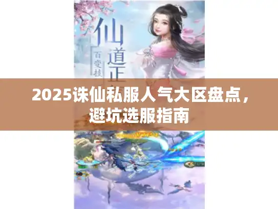 2025诛仙私服人气大区盘点,避坑选服指南 2025诛仙私服人气大区盘点,避坑选服指南