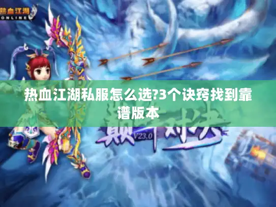 热血江湖私服怎么选?3个诀窍找到靠谱版本