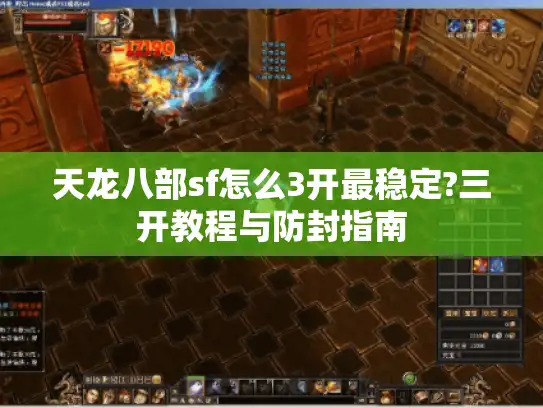 天龙八部sf怎么3开最稳定?三开教程与防封指南