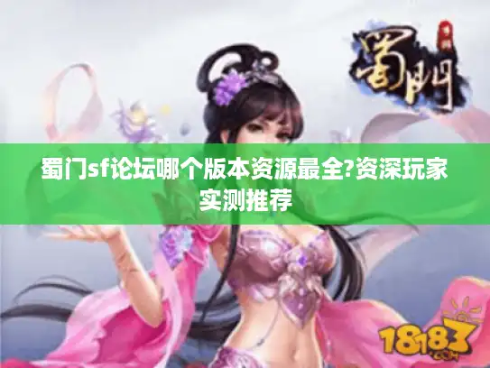 蜀门sf论坛哪个版本资源最全?资深玩家实测推荐