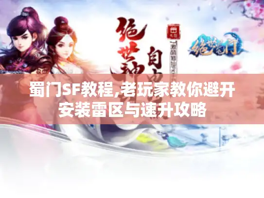 蜀门SF教程,老玩家教你避开安装雷区与速升攻略