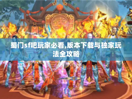 蜀门sf吧玩家必看,版本下载与独家玩法全攻略