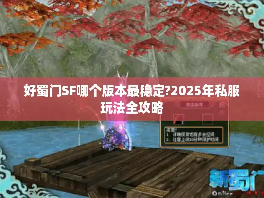 好蜀门SF哪个版本最稳定?2025年私服玩法全攻略