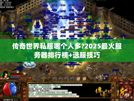 传奇世界私服哪个人多?2025最火服务器排行榜+选服技巧