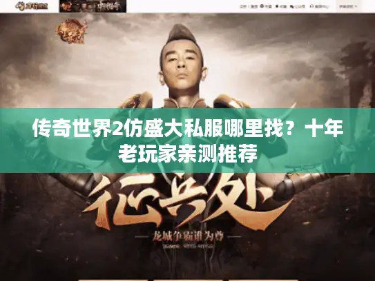 传奇世界2仿盛大私服哪里找？十年老玩家亲测推荐