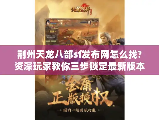 荆州天龙八部sf发布网怎么找?资深玩家教你三步锁定最新版本 荆州天龙八部sf发布网怎么找?资深玩家教你三步锁定最新版本