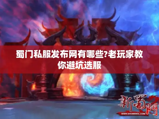蜀门私服发布网有哪些?老玩家教你避坑选服 蜀门私服发布网有哪些?老玩家教你避坑选服