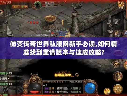 微变传奇世界私服网新手必读,如何精准找到靠谱版本与速成攻略? 微变传奇世界私服网新手必读,如何精准找到靠谱版本与速成攻略?